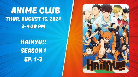 Anime Club. Thursday, August 15, 2024 from 3:00 to 4:30 p.m. Haikyu!! Season 1, episodes 1–3.