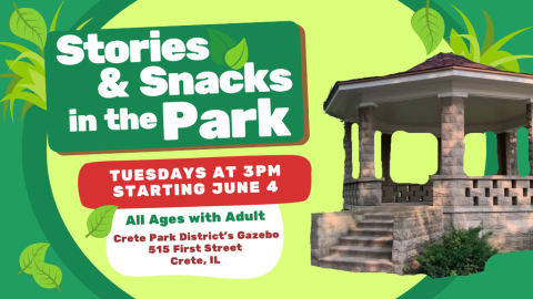 Stories & Snacks in the Park Tuesdays at 3pm starting June 4 All Ages with Adult Crete Park District's Gazebo 515 First Street Crete, IL