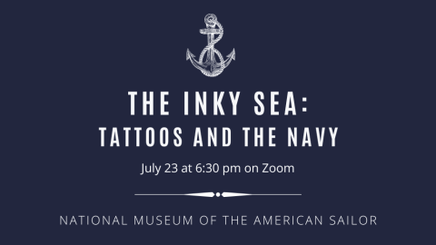 The Inky Sea: Tattoos and the Navy. July 23rd at 6:30 p.m. on Zoom. National Museum of the American Sailor.