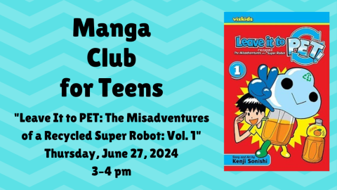 Manga Club for Teens. Leave it to PET: The Misadventures of a Recycled Super Robot: Vol. 1. Thursday, July 27, 2024 3-4 p.m.