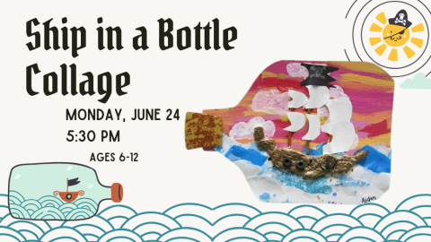 Ship in a Bottle Collage, Monday, June 24, 5:30 PM, Ages 6-12