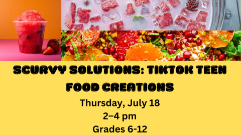 Scurvy Solutions: TikTok Teen Food Creations. Thursday, July 18 2-4 p.m. Grades 6-12.