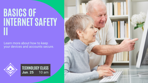 Basics of Internet Safety II. Learn more about how to keep your devices and accounts secure. Technology class. June 25th at 10:00 a.m.