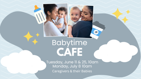 Babytime Cafe Tuesdays June 11,& 25, July 8, 10am Caregivers & their Babies