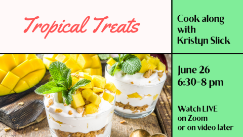 Tropical Treats. Cook along with Kristyn Slick. June 26th from 6:30 to 8:00 p.m. Watch LIVE on Zoom or on video later.