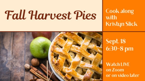 Fall Harvest Pies. Cook along with Kristyn Slick. September 18th 6:30 to 8:00 p.m. Watch LIVE on Zoom or on video later.