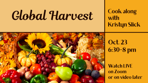 Global Harvest. Cook along with Kristyn Slick. October 23rd 6:30 to 8:00 p.m. Watch LIVE on Zoom or on video later.