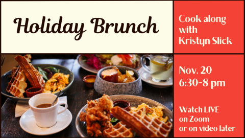 Holiday Brunch. Cook along with Kristyn Slick. November 20th 6:30 to 8:00 p.m. Watch LIVE on Zoom or on video later.