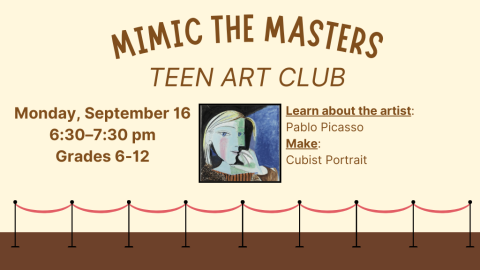 Mimic the Masters. Teen Art Club. Monday September 16, 2024. 6:30-7:30pm. Grades 6-12. Learn about the artist: Pablo Picasso. Make: cubist portrait.