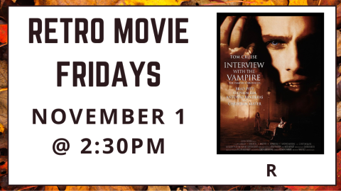 Retro Movie Fridays. November 1 at 2:30pm. Interview with the Vampire. Rated R.