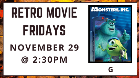 Retro Movie Fridays. November 29 at 2:30pm. Monster's Inc. Rated G.