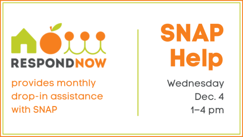 Respond Now provides monthly drop-in assistance with SNAP. SNAP Help. Wednesday, December 4th from 1:00 to 4:00 p.m.