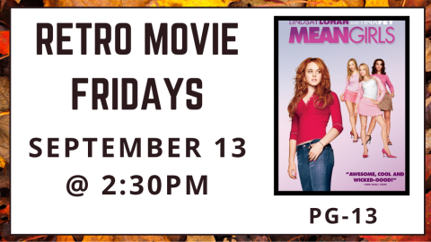 Retro Movie Fridays. September 13 at 2:30pm. Mean Girls. Rated PG-13.