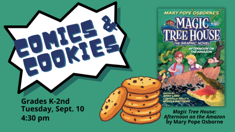 Comics & Cookies Magic Tree House Afternoon in the Amazon by Mary Pope Osborne Grades K-2nd Tuesday, Sept. 10 4:30 PM