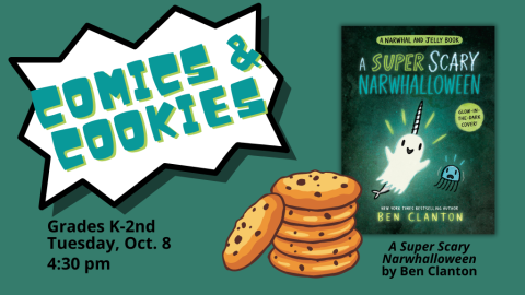 Comics & Cookies: A Super Scary Narwhalloween by Ben Clanton Grades K-2nd Tuesday Oct. 8 4:30 pm