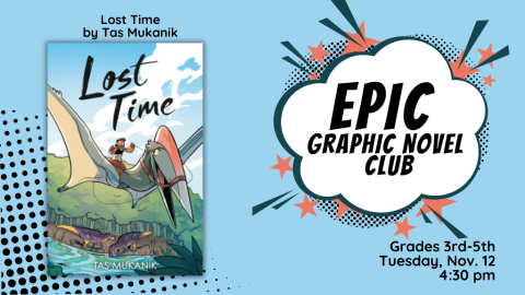 EPIC Graphic Novel Club Lost in Time by Tas Mukanik Grades 3rd-5th Tuesday Nov. 12 4:30 PM