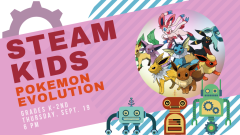 STEAM Kids: Pokemon Evolution Grades K-2nd, Thursday, Sept. 19, 6 PM