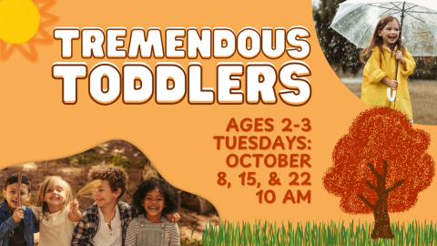 Tremendous Toddlers Ages 2-3 Tuesdays, October, 8, 18, & 22 10 AM