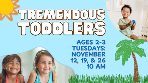 Tremendous Toddlers Ages 2-3 Tuesdays, November 12, 19, & 26 10 AM