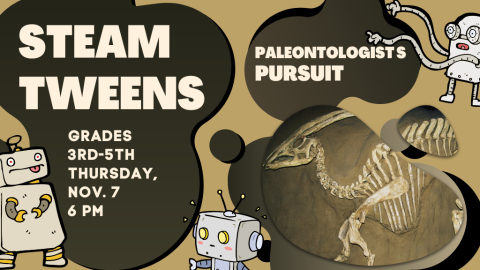 STEAM Tweens Paleontologist Pursuit Grades 3rd-5th, Thursday, Nov. 7 6 PM