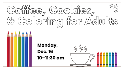 Coffee, Cookies, & Coloring for Adults. Monday, Dec. 16 10-11:30 AM.