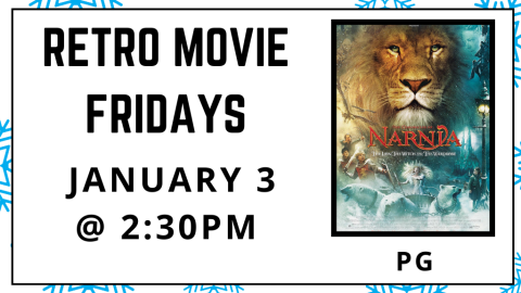 Retro Movie Fridays. January 3 at 2:30pm. The Chronicles of Narnia: The Lion, the Witch and the Wardrobe. Rated PG.