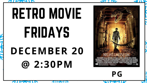 Retro Movie Fridays. December 20 at 2:30pm. Night at the Museum. Rated PG.