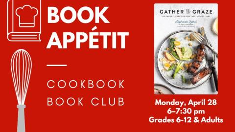 Book Appétit: Cookbook Book Club. Monday, April 28, 6:00-7:30 pm. Grades 6-12 and adults. Gather & Graze.