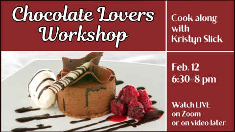 Chocolate Lovers Workshop. Cook along with Kristyn Slick. Feb. 12, 6:30-8 PM. Watch LIVE on Zoom or on video later.