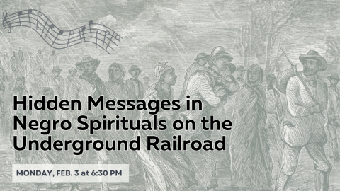 Hidden Messages in Negro Spirituals on the Underground Railroad. Monday, Feb. 3 at 6:30 PM.