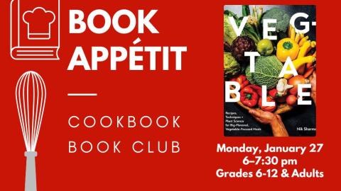 Book Appétit: Cookbook Book Club. Monday, January 27, 6:00-7:30 pm. Grades 6-12 and adults. Veg-table.