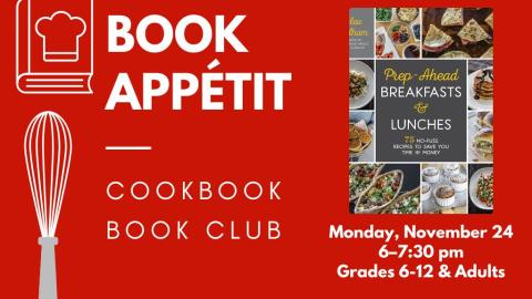 Book Appétit: Cookbook Book Club. Monday, November 24, 6:00-7:30 pm. Grades 6-12 and adults. Prep-Ahead Breakfasts & Lunches.