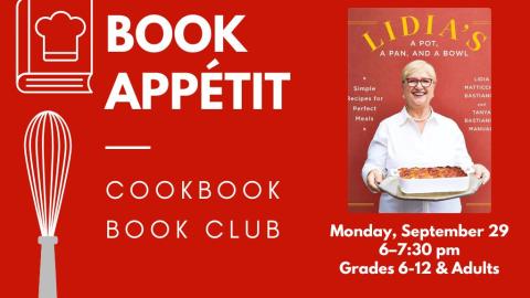 Book Appétit: Cookbook Book Club. Monday, September 29, 6:00-7:30 pm. Grades 6-12 and adults. Lidia's a Pot, a Pan, and a Bowl.