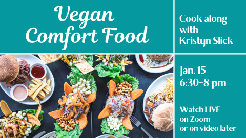 Vegan Comfort Food. Cook along with Kristyn Slick. Jan. 15, 6:30-8 PM. Watch LIVE on Zoom or on video later.