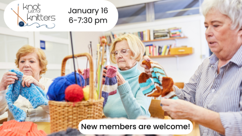 Knot Just for Knitters. January 16, 6-7:30 PM. New members are welcome!