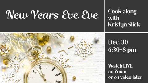 New Years Eve Eve. Cook along with Kristyn Slick. Dec. 30, 6:30-8 PM. Watch LIVE on Zoom or on video later.