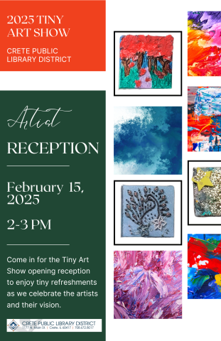 2025 Tiny Art Show. Crete Public Library District. Artist Reception. February 15, 2025. 2-3pm. Come in for the Tiny Art Show opening reception to enjoy tiny refreshments as we celebrate the artists and their vision. Crete Public Library District. 1177 Main Street. Crete, IL 60417. 708-672-8017.