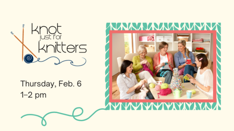 Knot Just for Knitters. Thursday, Feb. 6, 1-2 PM.