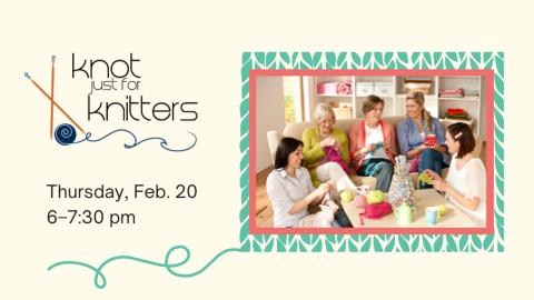 Knot Just for Knitters. Thursday, Feb. 20, 6-7:30 PM.