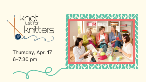 Knot Just for Knitters. Thursday, Apr. 17, 6-7:30 PM.