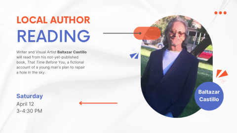 Local Author Reading. Baltazar Castillo. Writer and Visual Artist Baltazar Castillo will read from his not-yet-published book, That Time Before You, a fictional account of a young man’s plan to repair a hole in the sky. Saturday, April 12, 3-4:30 PM.