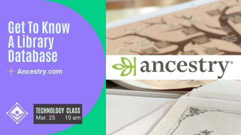 Get to Know a Library Database. Ancestry.com. Technology class. March 25, 10 AM.r.