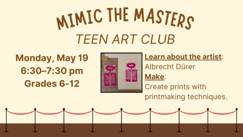 Mimic the Masters: Teen Art Club. Monday, May 19. 6:30-7:30pm. Grades 6-12. Learn about Albrecht Dürer and create prints with printmaking techniques. 