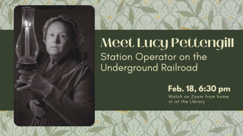 Meet Lucy Pettengill, Station Operator on the Underground Railroad. Feb. 18, 6:30 pm.  Watch on Zoom from home or at the Library.