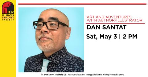 Art and Adventures with Author/Illustrator Dan Santat. Saturday, May 3, 2 PM. This event is made possible by ILP, a statewide collaboration among public libraries offering high-quality events.