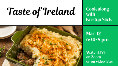 Taste of Ireland. Cook along with Kristyn Slick. Mar. 12, 6:30-8 PM. Watch live on Zoom or on video later.