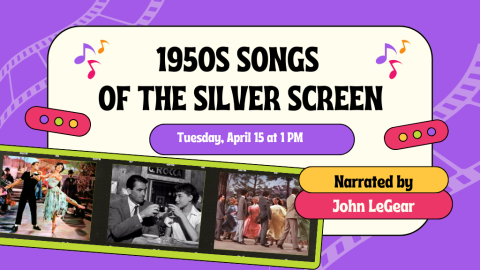 1950s Songs of the Silver Screen. Tuesday, April 15 at 1 PM. Narrated by John LeGear.