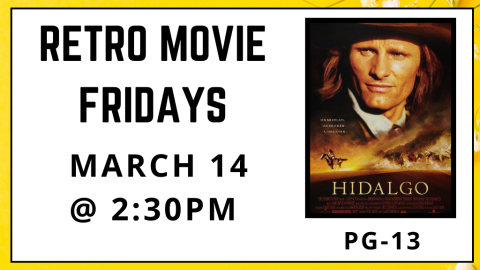 Retro Movie Fridays. Hidalgo. Rated PG-13. March 14. 2:30pm. 