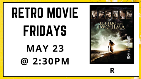 Retro Movie Fridays. Letters from Iwo Jima. Rated R. May 23. 2:30pm.