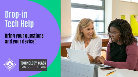 Drop-in Tech Help. Bring your questions and your device! Technology class. Feb. 25. 10 AM.